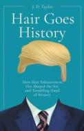 Hair Goes History: How Hair Enhancement Has Shaped the Arc and Trembling Hand of History di J. D. Taylor edito da BOOKBABY