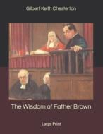 The Wisdom Of Father Brown di G K Chesterton edito da Independently Published