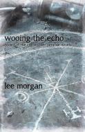 Wooing The Echo di Lee Morgan edito da John Hunt Publishing