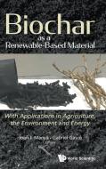 Biochar as a Renewable-Based Material: With Applications in Agriculture, the Environment and Energy edito da WORLD SCIENTIFIC PUB CO INC