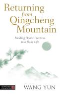 Returning from Qingcheng Mountain: Melding Daoist Practices Into Daily Life di Wang Yun edito da SINGING DRAGON