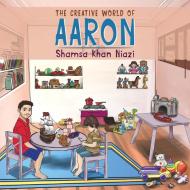 The Creative World of Aaron di Shamsa Khan Niazi edito da Austin Macauley Publishers