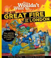 You Wouldn't Want To Be In The Great Fire Of London! di Jim Pipe edito da Bonnier Books Ltd