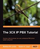 The 3cx IP Pbx Tutorial di Matthew M. Landis, Robert Lloyd edito da Packt Publishing