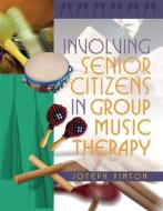 Involving Senior Citizens in Group Music Therapy di Joseph Pinson edito da PAPERBACKSHOP UK IMPORT