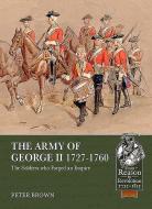 The Army of George II 1727-1760: The Soldiers Who Forged an Empire di Peter Brown edito da HELION & CO
