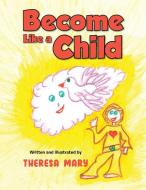 Become Like a Child di Theresa Mary edito da Martin and Bowman