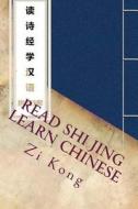 Read Shi Jing Learn Chinese: Chinese Reading with Hanyu Pinyin di Zi Kong edito da Createspace Independent Publishing Platform