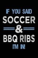 If You Said Soccer & BBQ Ribs I'm in: Journals to Write in for Kids - 6x9 di Dartan Creations edito da Createspace Independent Publishing Platform