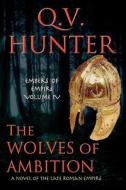 The Wolves of Ambition: A Novel of the Late Roman Empire di Q. V. Hunter edito da Eyes & Ears Editions