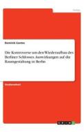 Die Kontroverse um den Wiederaufbau des Berliner Schlosses. Auswirkungen auf die Raumgestaltung in Berlin di Dominik Contes edito da GRIN Verlag