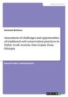 Assessment of challenges and opportunities of traditional soil conservation practices in Dabre work woreda, East Gojam Zone, Ethiopia di Amanuel Berhanu edito da GRIN Verlag