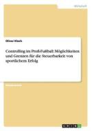 Controlling im Profi-Fußball: Möglichkeiten und Grenzen für die Steuerbarkeit von sportlichem Erfolg di Oliver Kloch edito da GRIN Verlag