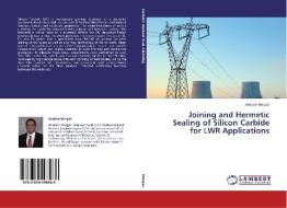 Joining and Hermetic Sealing of Silicon Carbide for LWR Applications di Andrew Morgan edito da LAP Lambert Academic Publishing