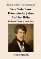 Sein Vaterhaus / Dämonische Jahre / Auf der Höhe di Adam Müller-Guttenbrunn edito da Henricus - Edition Deutsche Klassik GmbH, Berlin