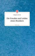 Die Freuden und Leiden eines Musikers. Life is a Story - story.one di Philipp Kronbichler edito da story.one publishing