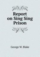 Report On Sing Sing Prison di George W Blake edito da Book On Demand Ltd.