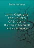 John Knox And The Church Of England His Work In Her Pulpit And His Influence di Peter Lorimer edito da Book On Demand Ltd.