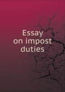 Essay On Impost Duties di Jean-Antoine-Claude De Chantelo Chaptal edito da Book On Demand Ltd.