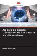 Au-delà du binaire : L'évolution de l'IA dans la société moderne di Amar Saraswat edito da Editions Notre Savoir