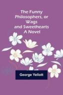 The Funny Philosophers, or Wags and Sweethearts. A Novel di George Yellott edito da Alpha Editions