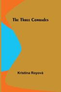 The Three Comrades di Kristína Royová edito da Alpha Edition