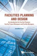 Facilities Planning And Design - An Introduction For Facility Planners, Facility Project Managers And Facility Managers di Jonathan Lian edito da World Scientific Publishing Co Pte Ltd