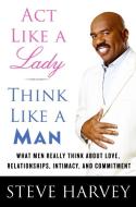 ACT Like a Lady, Think Like a Man: What Men Really Think about Love, Relationships, Intimacy, and Commitment di Steve Harvey edito da AMISTAD PR