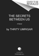 The Secrets Between Us di Thrity Umrigar edito da PERENNIAL