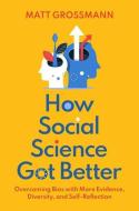 How Social Science Got Better: Overcoming Bias with More Evidence, Diversity, and Self-Reflection di Matt Grossmann edito da OXFORD UNIV PR