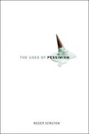 The Uses of Pessimism: And the Danger of False Hope di Roger Scruton edito da OXFORD UNIV PR