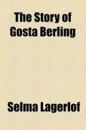 The Story Of Gosta Berling di Selma Lagerlof edito da General Books Llc
