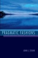 Pragmatic Fashions: Pluralism, Democracy, Relativism, and the Absurd edito da Indiana University Press