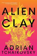 Alien Clay di Adrian Tchaikovsky edito da ORBIT