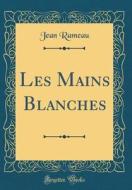 Les Mains Blanches (Classic Reprint) di Jean Rameau edito da Forgotten Books