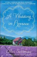 A Wedding in Provence di Ellen Sussman edito da BALLANTINE BOOKS