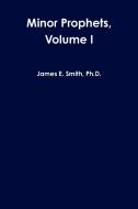 Minor Prophets, Volume I di Ph.D. Smith edito da Lulu.com