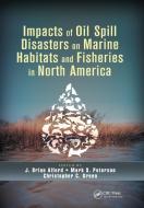 Impacts Of Oil Spill Disasters On Marine Habitats And Fisheries In North America edito da Taylor & Francis Ltd