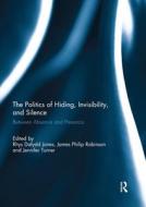 The Politics Of Hiding, Invisibility, And Silence edito da Taylor & Francis Ltd