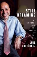Still Dreaming: My Journey from the Barrio to Capitol Hill di Luis Gutierrez edito da W W NORTON & CO
