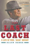 The Last Coach: A Life of Paul "bear" Bryant di Allen Barra edito da W W NORTON & CO