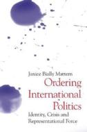 Ordering International Politics di Janice Bially Mattern edito da Routledge