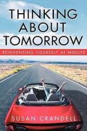 Thinking about Tomorrow: Reinventing Yourself at Midlife di Susan Crandell edito da GRAND CENTRAL PUBL