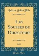 Les Soupers Du Directoire, Vol. 2 (Classic Reprint) di Jules De Saint-Felix edito da Forgotten Books