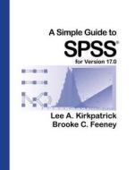 A Simple Guide To Spss For Version 17.0 di Lee A. Kirkpatrick, Brooke C. Feeney edito da Cengage Learning, Inc