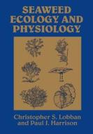 Seaweed Ecology And Physiology di Christopher S. Lobban, Paul J. Harrison edito da Cambridge University Press