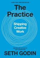 The Practice: Shipping Creative Work di Seth Godin edito da PORTFOLIO