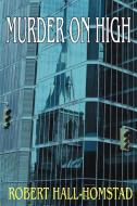 Murder On High di Robert Hall-Homstad edito da iUniverse