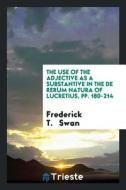 The Use of the Adjective as a Substantive in the de Rerum Natura of Lucretius, Pp. 180-214 di Frederick Swan edito da LIGHTNING SOURCE INC