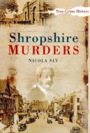 Shropshire Murders di Nicola Sly edito da The History Press